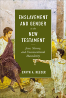 Enslavement and Gender in the New Testament : Jesus, Slavery, and Unconventional Masculinity 1540969037 Book Cover