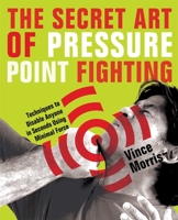 The Secret Art of Pressure Point Fighting: Techniques to Disable Anyone in Seconds Using Minimal Force 1569756236 Book Cover