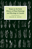 Essays on the Early History of Plant Pathology and Mycology in Canada 0773511350 Book Cover