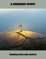 A Renewed Spirit: Finding Hope And Worth B0FR1QSR4M Book Cover