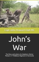 John’s War: The Diary and Letters of a Subaltern, Mortar Platoon 1/7 Middlesex Regiment in Normandy B09NGYCDV8 Book Cover