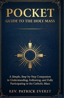 POCKET GUIDE TO THE HOLY MASS: A Simple, Step-by-Step Companion to Understanding, Following, and Fully Participating in the Catholic Mass B0GW8GZVGD Book Cover