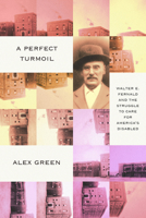 A Perfect Turmoil: Walter E. Fernald and the Struggle to Care for America's Disabled 1954276427 Book Cover