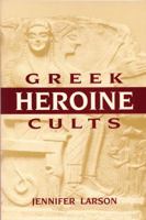 Greek Heroine Cults (Wisconsin Studies in Classics) 0299143708 Book Cover