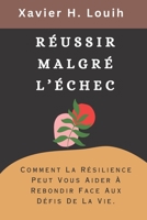 RÉUSSIR MALGRÉ L’ÉCHEC: Comment La Résilience Peut Vous Aider À Rebondir Face Aux Défis De La Vie. B0C7F728B3 Book Cover