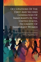 Occupations of the First and Second Generation of Immigrants in the United States. Fecundity of Immigrant Women... 1272444694 Book Cover