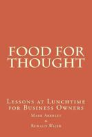 Food for Thought: Lessons at Lunchtime for Business Owners 1481227491 Book Cover