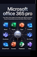 Microsoft office 365 pro: Your All-in-One Guide to the Microsoft 365 Ecosystem: Boost Productivity Across the Entire Office Family B0G64ZL6GZ Book Cover