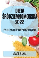 Dieta Śródziemnomorska 2022: Pyszne Przepisy Dla PoczĄtkujĄcych 1804509663 Book Cover