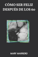 CÓMO SER FELIZ DESPUÉS DE LOS 60 B0BKZN6JBF Book Cover