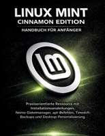 Linux Mint Cinnamon Edition Handbuch Für Anfänger: Praxisorientierte Ressource mit Installationsanleitungen, Nemo-Dateimanager, apt-Befehlen, ... und Desktop-Personalisierung (German Edition) B0GVMQTNW8 Book Cover