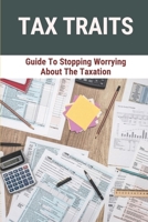 Tax Traits: Guide To Stopping Worrying About The Taxation: The Effect Of The Tax Bomb null Book Cover