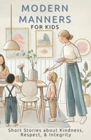 Modern Manners for Kids: Short Stories about Kindness, Respect, & Integrity B0F1NFCQNX Book Cover