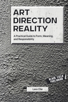 Art Direction Reality: A Practical Guide to Form, Meaning, and Responsibility (Reality Deskbooks) B0GR5PY37T Book Cover