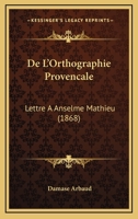 De L'Orthographie Provencale: Lettre A Anselme Mathieu (1868) 1160403678 Book Cover