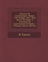 Histoire de l'Astronomie: Depuis 1781 Jusqu'a 1811, Pour Servir de Suite � l'Histoire de l'Astronomie de Bailly 1144976030 Book Cover