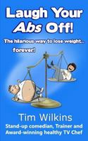 Laugh Your Abs Off!: The hilarious way to lose weight...forever! 0615783260 Book Cover