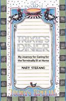 Trixie's Diner: My Story of Caring For the Terminally Ill At Home 1439272271 Book Cover