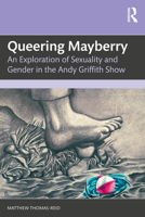 Queering Mayberry: An Exploration of Sexuality and Gender in the Andy Griffith Show 1032756594 Book Cover