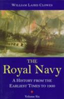 The Royal Navy: A History from the Earliest Times to 1900, volume 6 5519276676 Book Cover