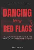 Dancing with red flags: A manual for women who’ve had enough of charming bastards. B0F7GHR8RG Book Cover