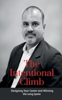 The Intentional Climb: Designing Your Career and Winning the Long Game B0H1JSBJ63 Book Cover