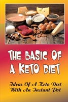 The Basic Of A Keto Diet: Ideas Of A Keto Diet With An Instant Pot B09T63D8L5 Book Cover