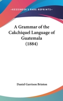A Grammar Of The Cakchiquel Language Of Guatemala 110459336X Book Cover