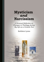 Mysticism and Narcissism: A Personal Reflection on Changes in Theology During My Life as a Cenacle Nun 1443899534 Book Cover
