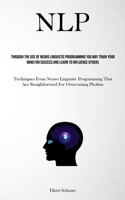Nlp: Through The Use Of Neuro Linguistic Programming You May Train Your Mind For Success And Learn To Influence Others (Techniques From Neuro ... Are Straightforward For Overcoming Phobias) 1837879737 Book Cover