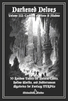 Darkened Delves - Volume III: Caverns of Stone & Shadow: 50 Random Tables for Natural Caves & Subterranean Adventures B0G7FMYMJ7 Book Cover