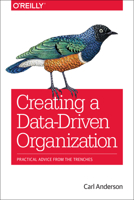 Creating a Data-Driven Organization: Practical Advice from the Trenches 1491916915 Book Cover
