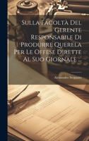 Sulla Facoltà Del Gerente Responsabile Di Produrre Querela Per Le Offese Dirette Al Suo Giornale ... 1022729993 Book Cover