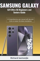 SAMSUNG GALAXY S24 Ultra 5G Beginners and Seniors Guide: A Comprehensive user manual with tips and tricks to master the latest smartphone B0CTTC4349 Book Cover