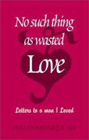 No Such Thing as Wasted Love: Letters to a Man I Loved 0738819964 Book Cover