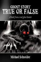 Ghost Story True or False: A Book from a Real Ghost Hunter 1452047219 Book Cover