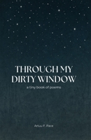 Through My Dirty Window: a tiny book of poems B0FDHX53SD Book Cover