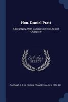 Hon. Daniel Pratt: A Biography, With Eulogies on His Life and Character 1175181803 Book Cover