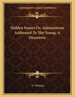 Hidden Snares Or, Admonitions Addressed To The Young. A Discourse 1430477644 Book Cover