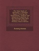The glass sands of Kentucky; a detailed report covering the examination, analysis and industrial evaluation of the principal glass sand deposits of the state 1362449180 Book Cover