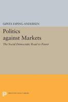 Politics against Markets: The Social Democratic Road to Power 0691654182 Book Cover