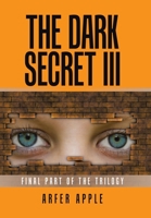 The Dark Secret Iii: Final Part of the Trilogy 1664103082 Book Cover
