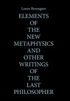 ELEMENTS OF THE NEW METAPHYSICS AND OTHER WRITINGS OF THE LAST PHILOSOPHER 166981808X Book Cover