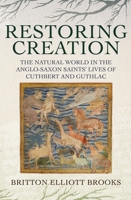 Restoring Creation: The Natural World in the Anglo-Saxon Saints' Lives of Cuthbert and Guthlac 184384530X Book Cover
