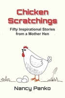 Chicken Scratchings: Fifty Inspirational Stories from a Mother Hen B0CCCSHRGB Book Cover