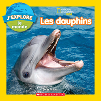 National Geographic Kids: j'Explore Le Monde: Les Dauphins 1443195316 Book Cover