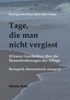 Kurzgeschichten über das Leben - Tage, die man nicht vergisst: 18 kurze Geschichten über die Herausforderungen des Alltags - bewegend, überraschend, anregend (German Edition) 3753403180 Book Cover