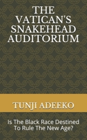 The Vatican's Snakehead Auditorium: Is The Black Race Destined To Rule The New Age? 9789792050 Book Cover