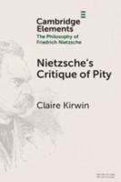 Nietzsche's Critique of Pity (Elements in the Philosophy of Friedrich Nietzsche) 1009501577 Book Cover