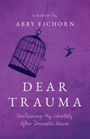 Dear Trauma: Reclaiming My Identity After Domestic Abuse B0GFPJMHYJ Book Cover